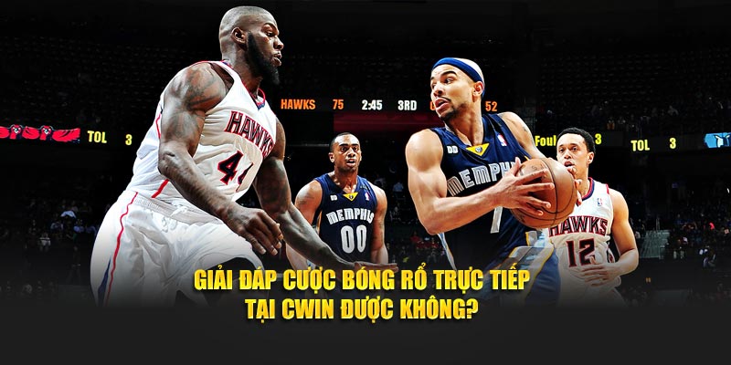 Giải đáp cược bóng rổ trực tiếp tại Cwin05 được không?